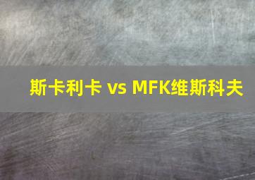 斯卡利卡 vs MFK维斯科夫